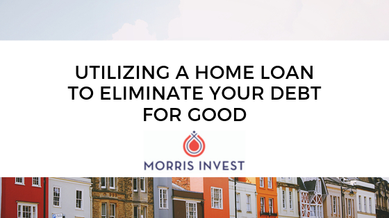 Utilizing a Home Loan to Eliminate Your Debt for Good